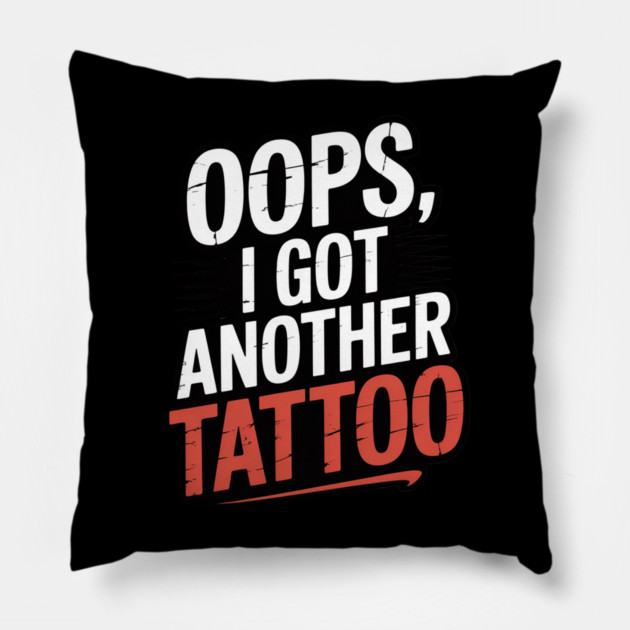 Oops I Got Another Tattoo Pillow by Ink Lines