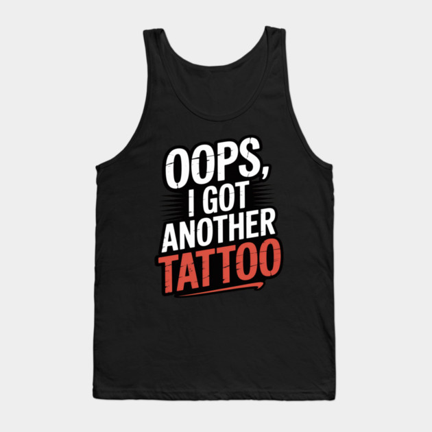 Oops I Got Another Tattoo Tank Top by Ink Lines