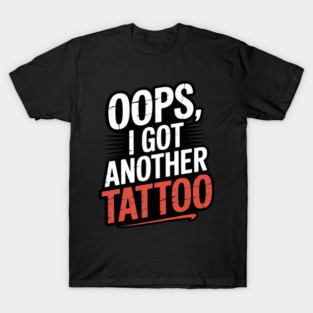 Oops I Got Another Tattoo T-Shirt