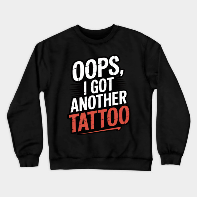Oops I Got Another Tattoo Crewneck Sweatshirt by Ink Lines