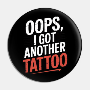 Oops I Got Another Tattoo Pin