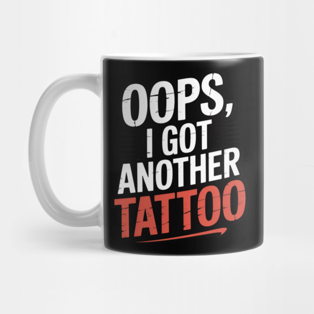 Oops I Got Another Tattoo by Ink Lines