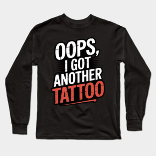 Oops I Got Another Tattoo Long Sleeve T-Shirt