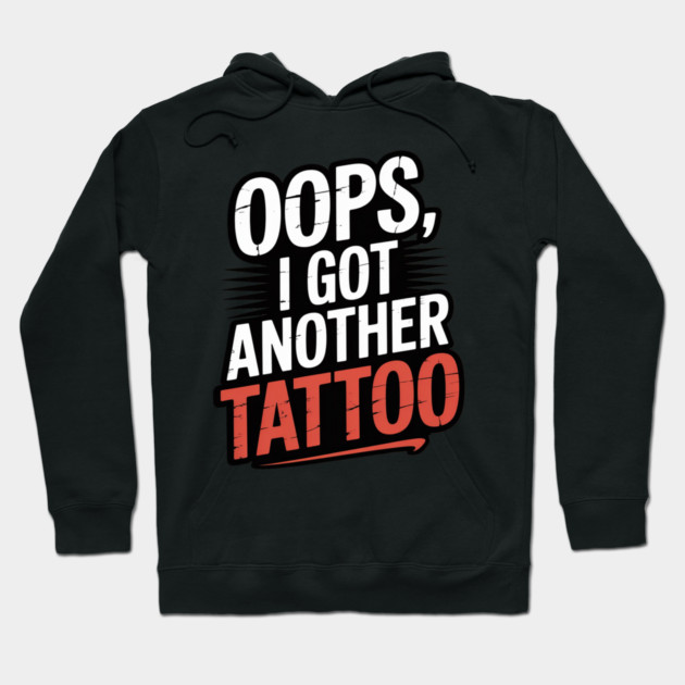 Oops I Got Another Tattoo Hoodie by Ink Lines