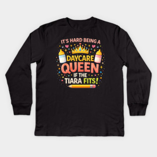 It's Hard Being A Daycare Queen If The Tiara Fits! Funny Daycare Teacher Kids Long Sleeve T-Shirt