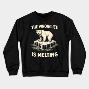 The Wrong Ice Is Melting Climate Change Awareness Crewneck Sweatshirt