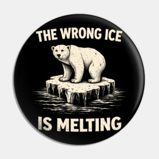 The Wrong Ice Is Melting Climate Change Awareness Pin