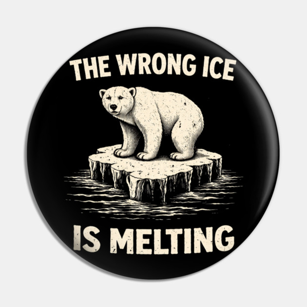 The Wrong Ice Is Melting Climate Change Awareness Pin by ArtistTee ⭐⭐⭐⭐⭐