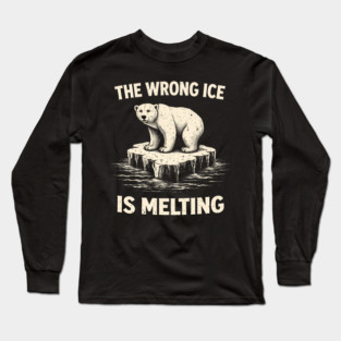 The Wrong Ice Is Melting Climate Change Awareness Long Sleeve T-Shirt