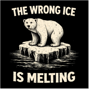 The Wrong Ice Is Melting Climate Change Awareness Posters and Art