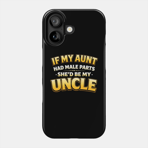 If My Aunt Had Male Parts She'd Be My Uncle Funny Family Phone Case by ArtistTee ⭐⭐⭐⭐⭐