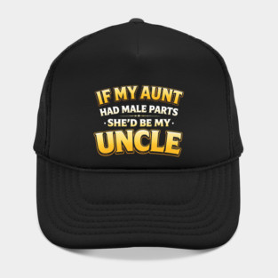 If My Aunt Had Male Parts She'd Be My Uncle Funny Family Hat