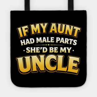 If My Aunt Had Male Parts She'd Be My Uncle Funny Family Tote
