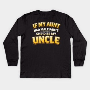 If My Aunt Had Male Parts She'd Be My Uncle Funny Family Kids Long Sleeve T-Shirt