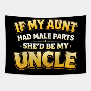 If My Aunt Had Male Parts She'd Be My Uncle Funny Family Tapestry
