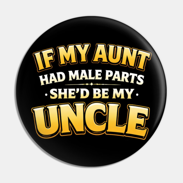 If My Aunt Had Male Parts She'd Be My Uncle Funny Family Pin by ArtistTee ⭐⭐⭐⭐⭐