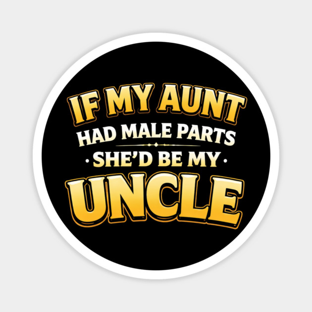 If My Aunt Had Male Parts She'd Be My Uncle Funny Family Magnet by ArtistTee ⭐⭐⭐⭐⭐