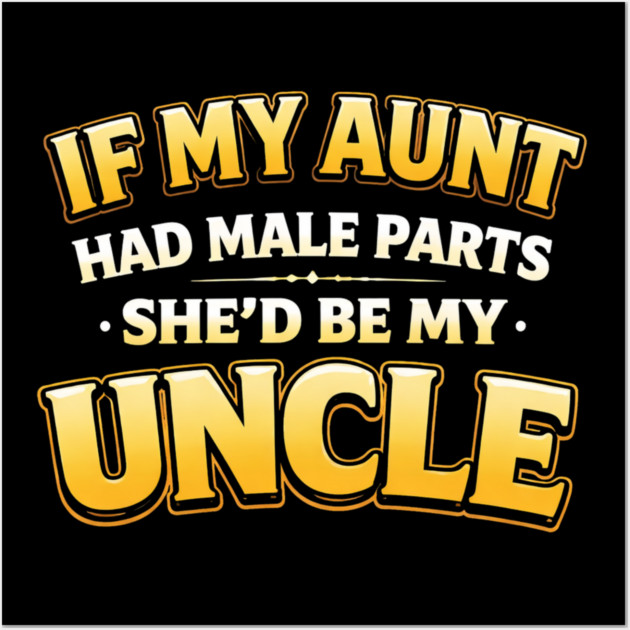 If My Aunt Had Male Parts She'd Be My Uncle Funny Family Wall Art by ArtistTee ⭐⭐⭐⭐⭐