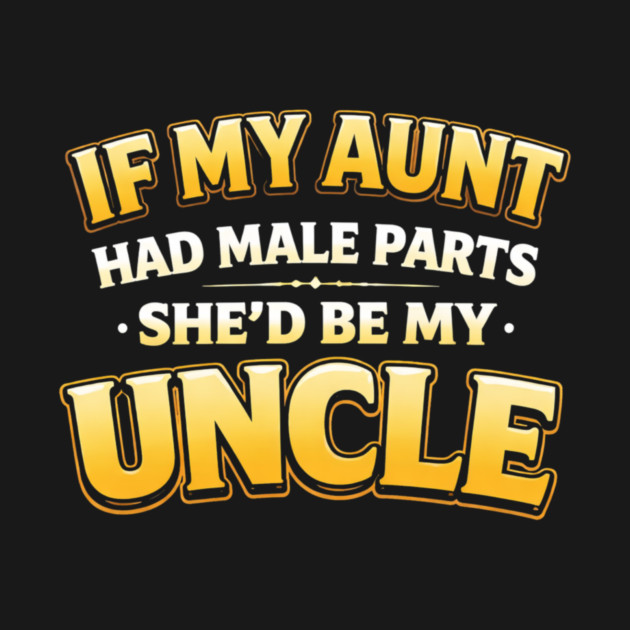 If My Aunt Had Male Parts She'd Be My Uncle Funny Family by ArtistTee ⭐⭐⭐⭐⭐