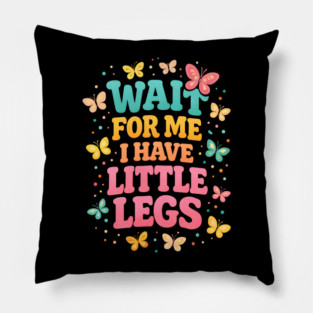 Wait For Me I Have Little Legs Butterfly Lover Pillow