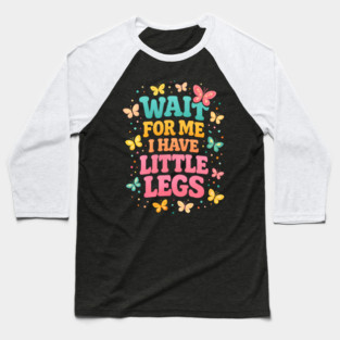 Wait For Me I Have Little Legs Butterfly Lover Baseball T-Shirt