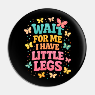 Wait For Me I Have Little Legs Butterfly Lover Pin