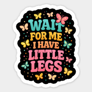Wait For Me I Have Little Legs Butterfly Lover Sticker