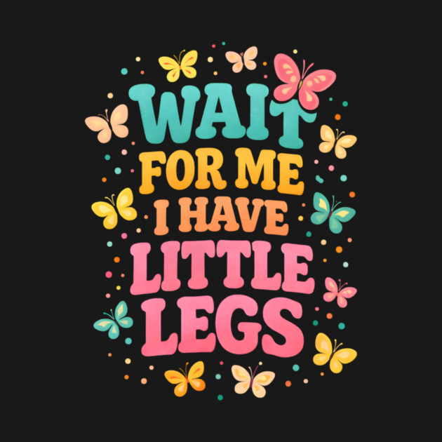 Wait For Me I Have Little Legs Butterfly Lover by ArtistTee ⭐⭐⭐⭐⭐