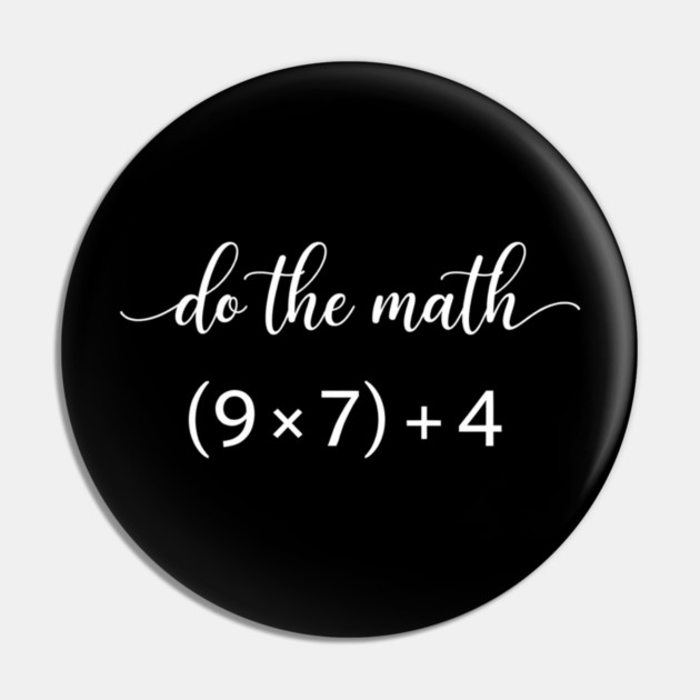 Do The Math (9 x 7) + 4 Math Teacher Humor Pin by ArtistTee ⭐⭐⭐⭐⭐