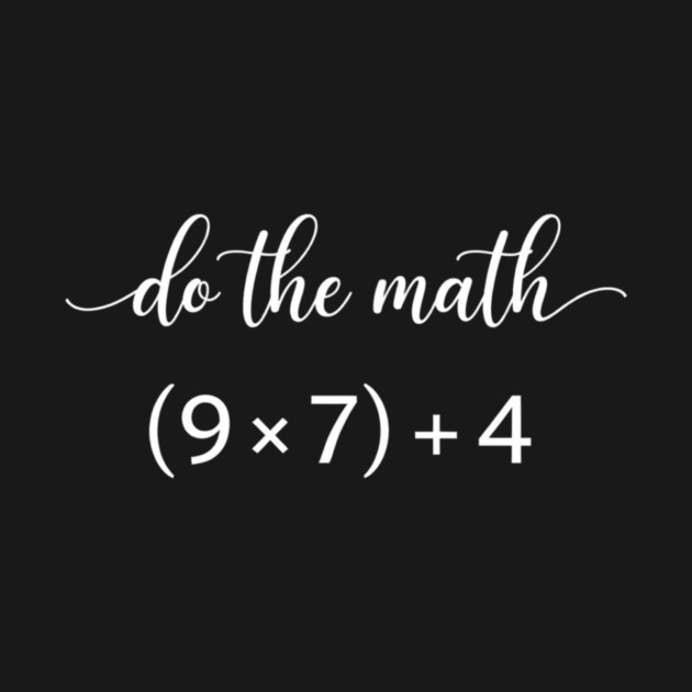 Do The Math (9 x 7) + 4 Math Teacher Humor by ArtistTee ⭐⭐⭐⭐⭐