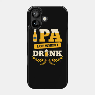 IPA Lot When I Drink Shirt Beer Lover St Patrick's Day Phone Case