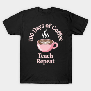 100th Day Of School Teacher Coffee Lovers T-Shirt