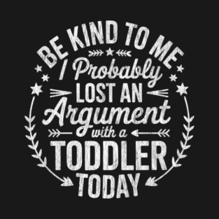 Be Nice to Me I Probably Lost an Argument to A Toddler Today Retro T-Shirt