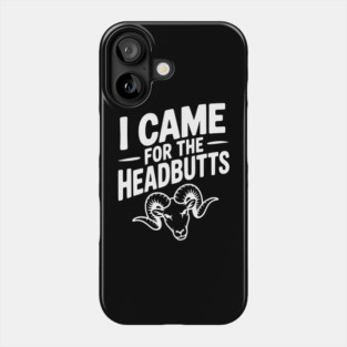I Came for the Headbutts Phone Case