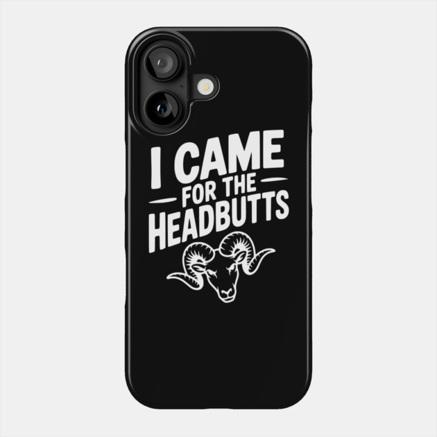 I Came for the Headbutts Phone Case by Frank Ring
