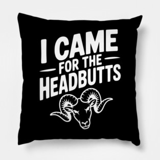 I Came for the Headbutts Pillow