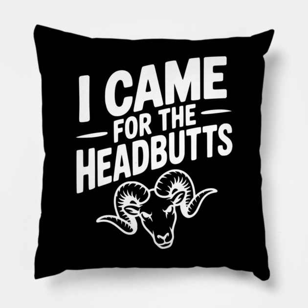 I Came for the Headbutts Pillow by Frank Ring