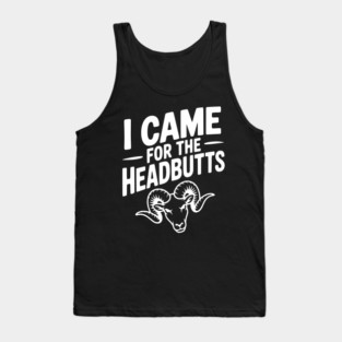 I Came for the Headbutts Tank Top