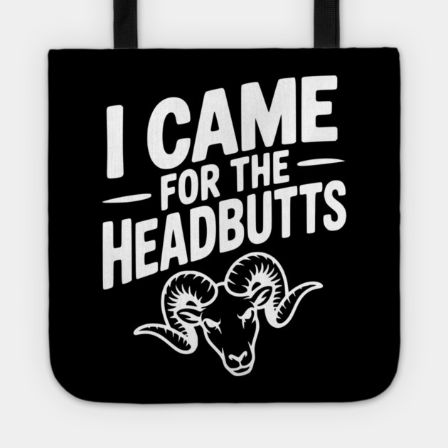 I Came for the Headbutts Tote by Frank Ring