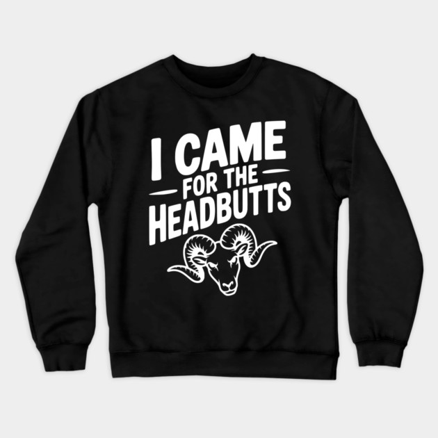 I Came for the Headbutts Crewneck Sweatshirt by Frank Ring