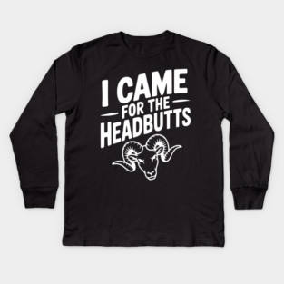 I Came for the Headbutts Kids Long Sleeve T-Shirt