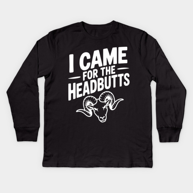 I Came for the Headbutts Kids Long Sleeve T-Shirt by Frank Ring
