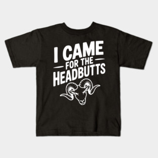I Came for the Headbutts Kids T-Shirt