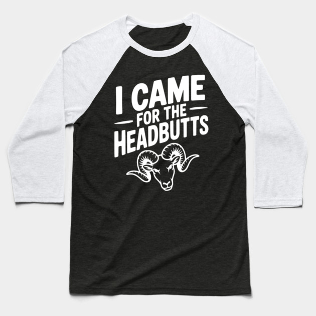 I Came for the Headbutts Baseball T-Shirt by Frank Ring