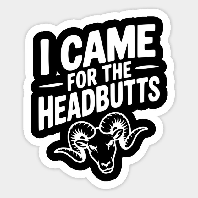 I Came for the Headbutts Sticker by Frank Ring