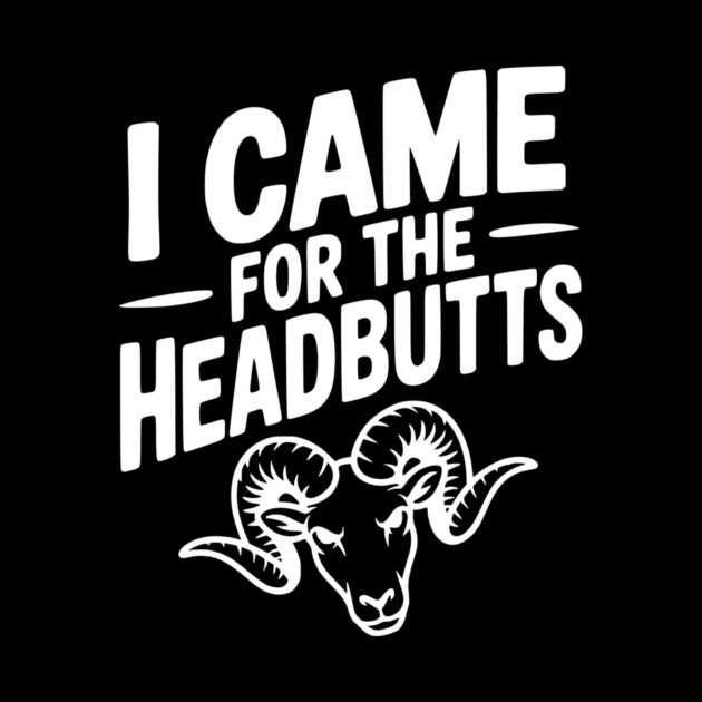 I Came for the Headbutts by Frank Ring