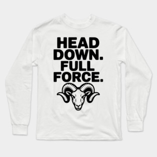 Head Down. Full Force. Long Sleeve T-Shirt