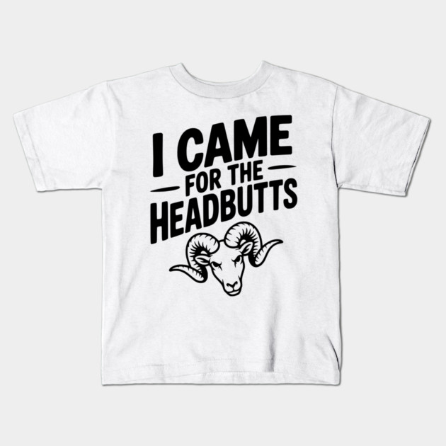 I Came for the Headbutts Kids T-Shirt by Frank Ring