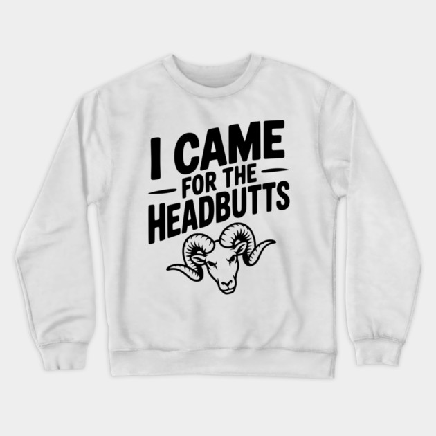 I Came for the Headbutts Crewneck Sweatshirt by Frank Ring