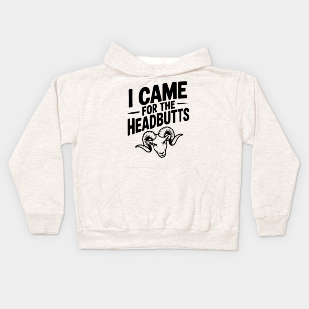 I Came for the Headbutts Kids Hoodie by Frank Ring